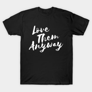 Love them anyway t-shirt T-Shirt